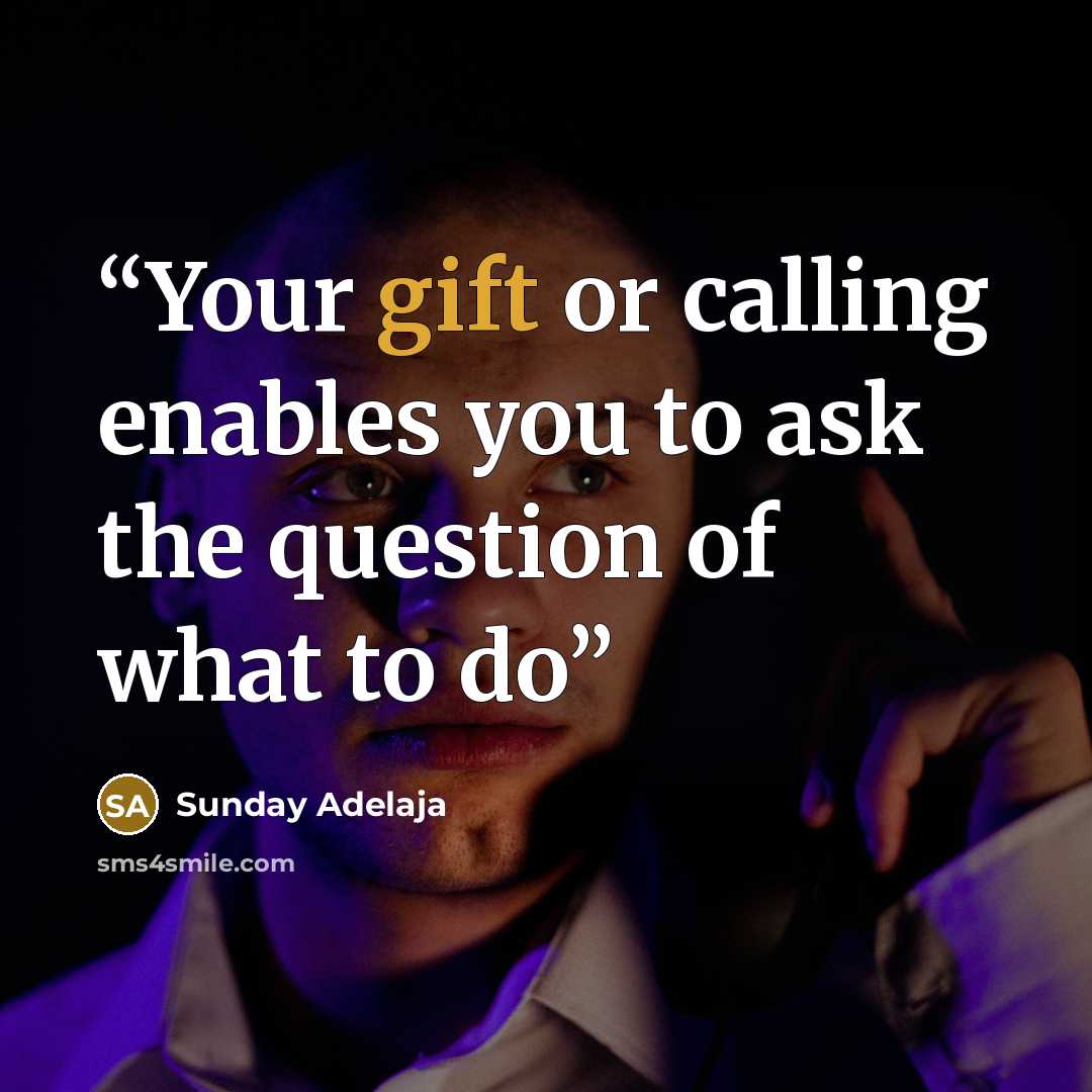 “Your gift or calling enables you to ask the question of what to do” quote by Sunday Adelaja