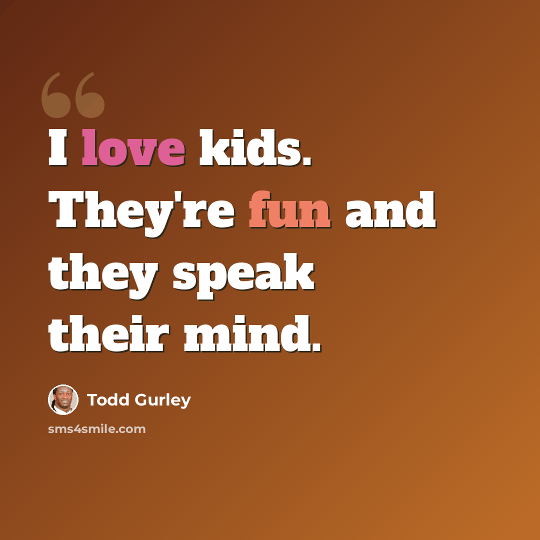 “I love kids. They're fun and they speak their mind.” quote by Todd Gurley