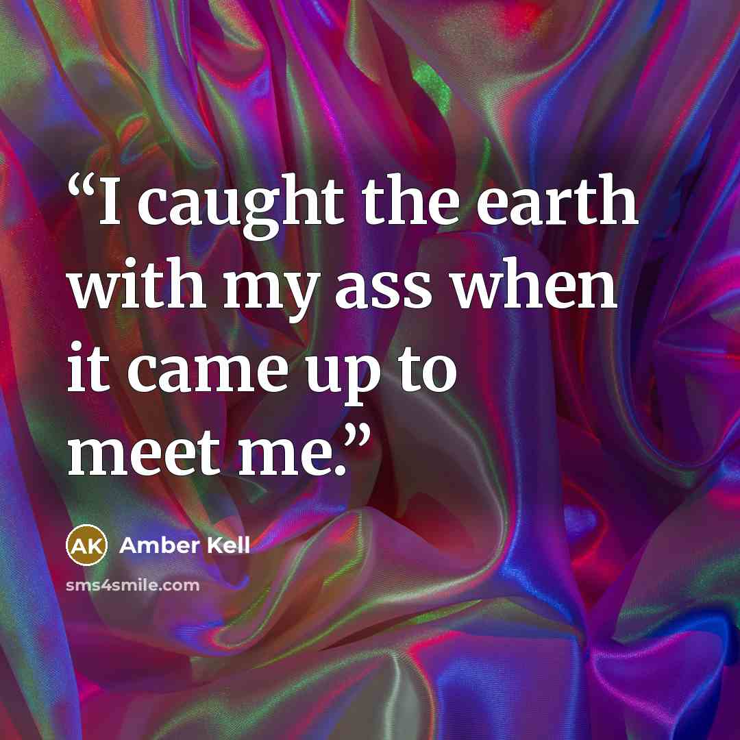 “I caught the earth with my ass when it came up to meet me.” quote by Amber Kell