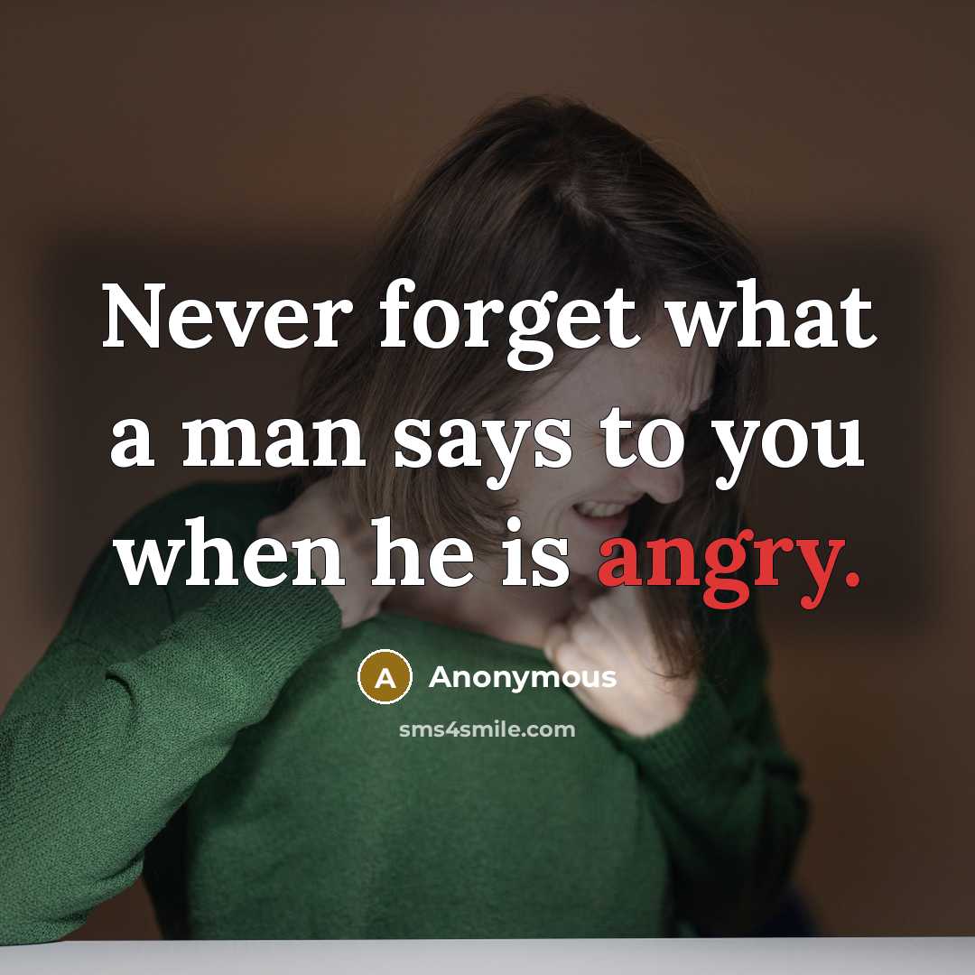 “Never forget what a man says to you when he is angry.” quote by Anonymous