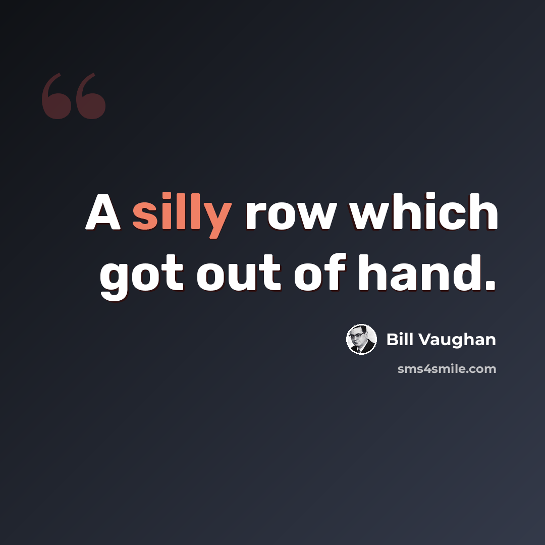 “A silly row which got out of hand.” quote by Bill Vaughan