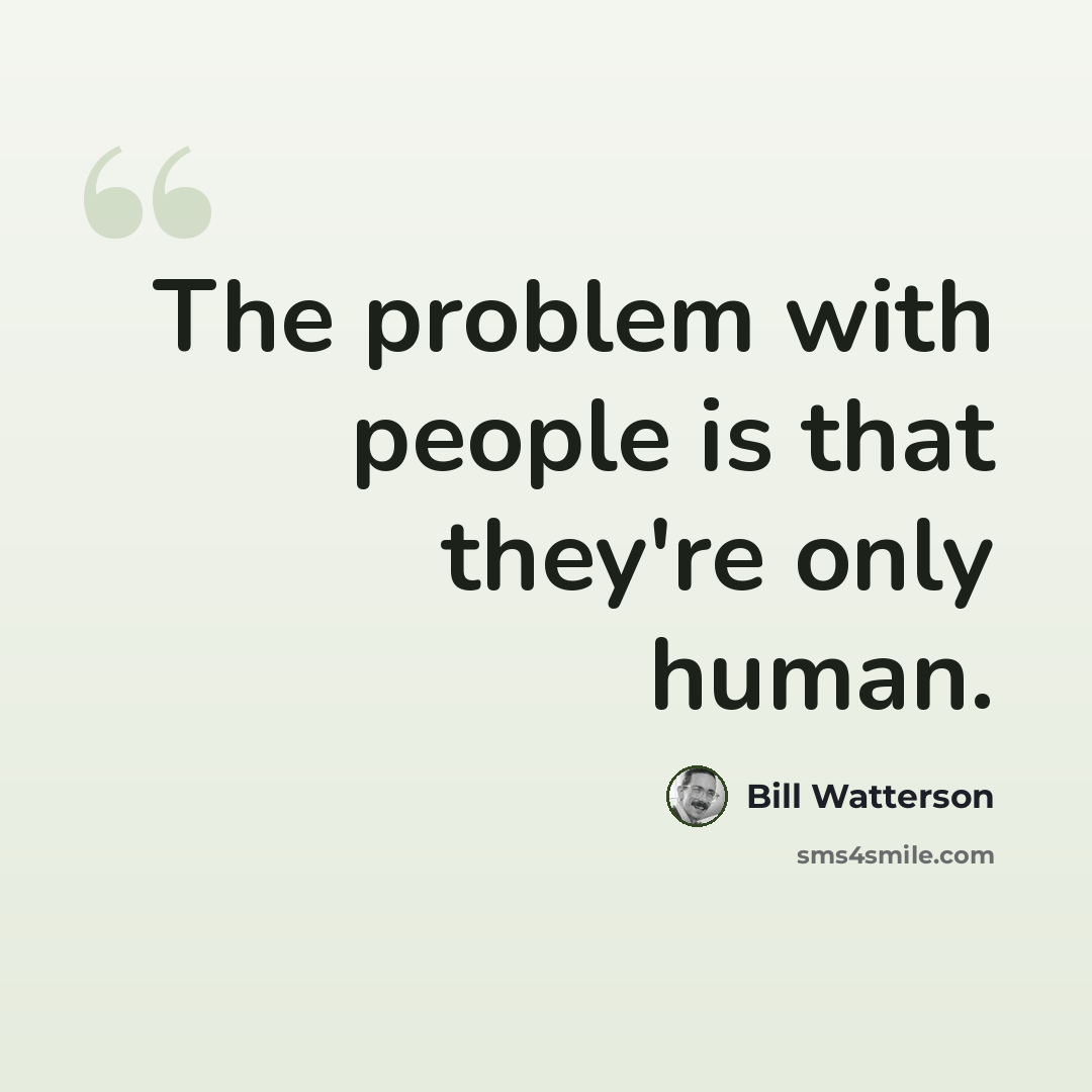 “The problem with people is that they're only human.” quote by Bill Watterson