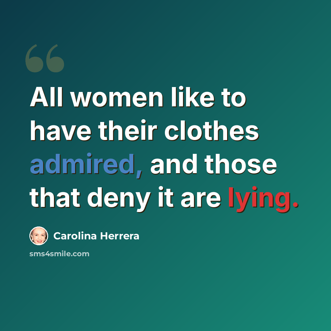 “All women like to have their clothes admired, and those that deny it are lying.” quote by Carolina Herrera