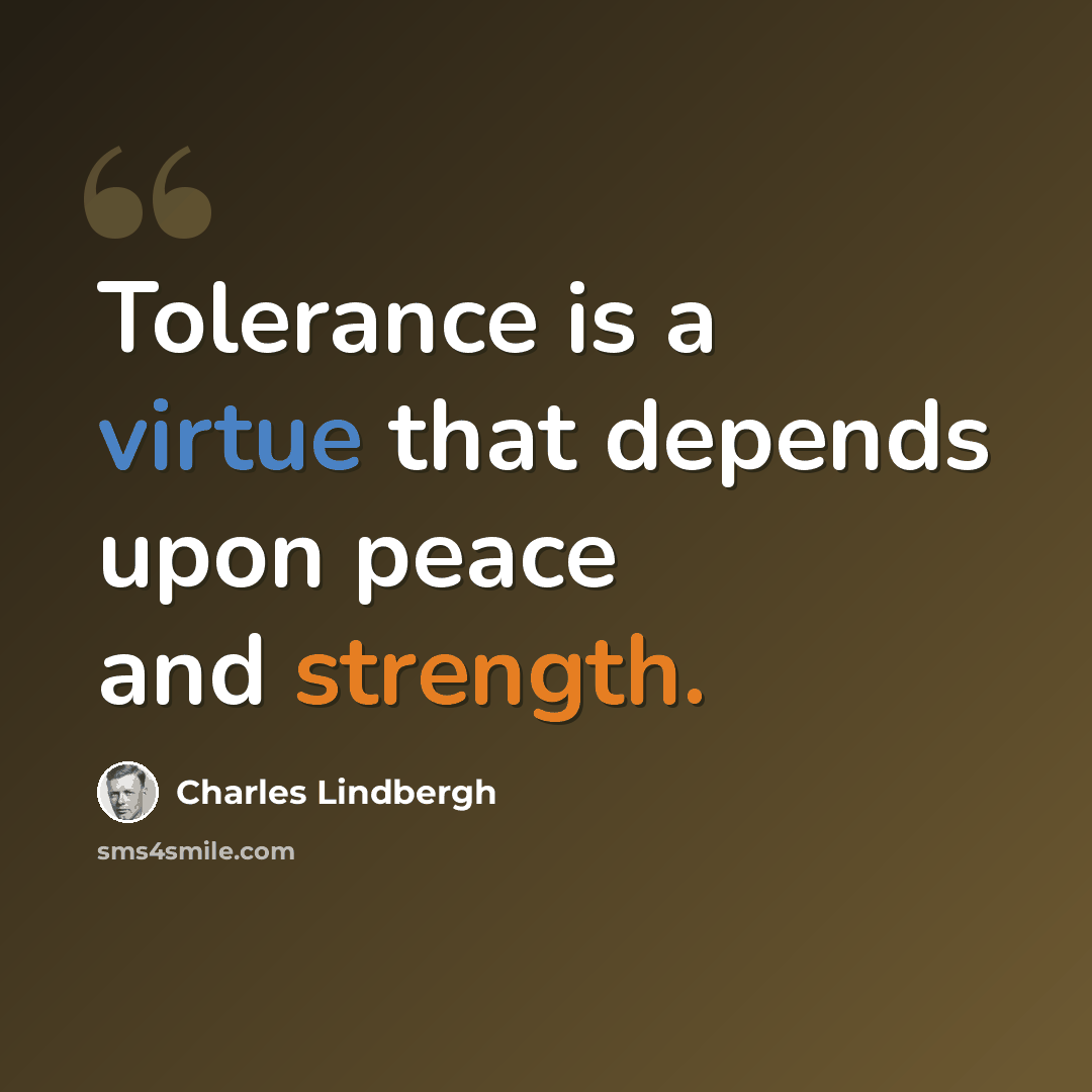 “Tolerance is a virtue that depends upon peace and strength.” quote by Charles Lindbergh