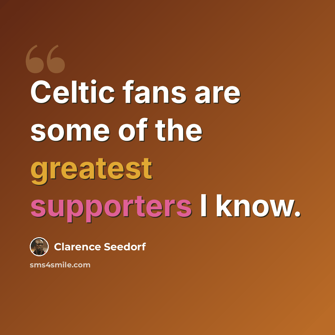 “Celtic fans are some of the greatest supporters I know.” quote by Clarence Seedorf