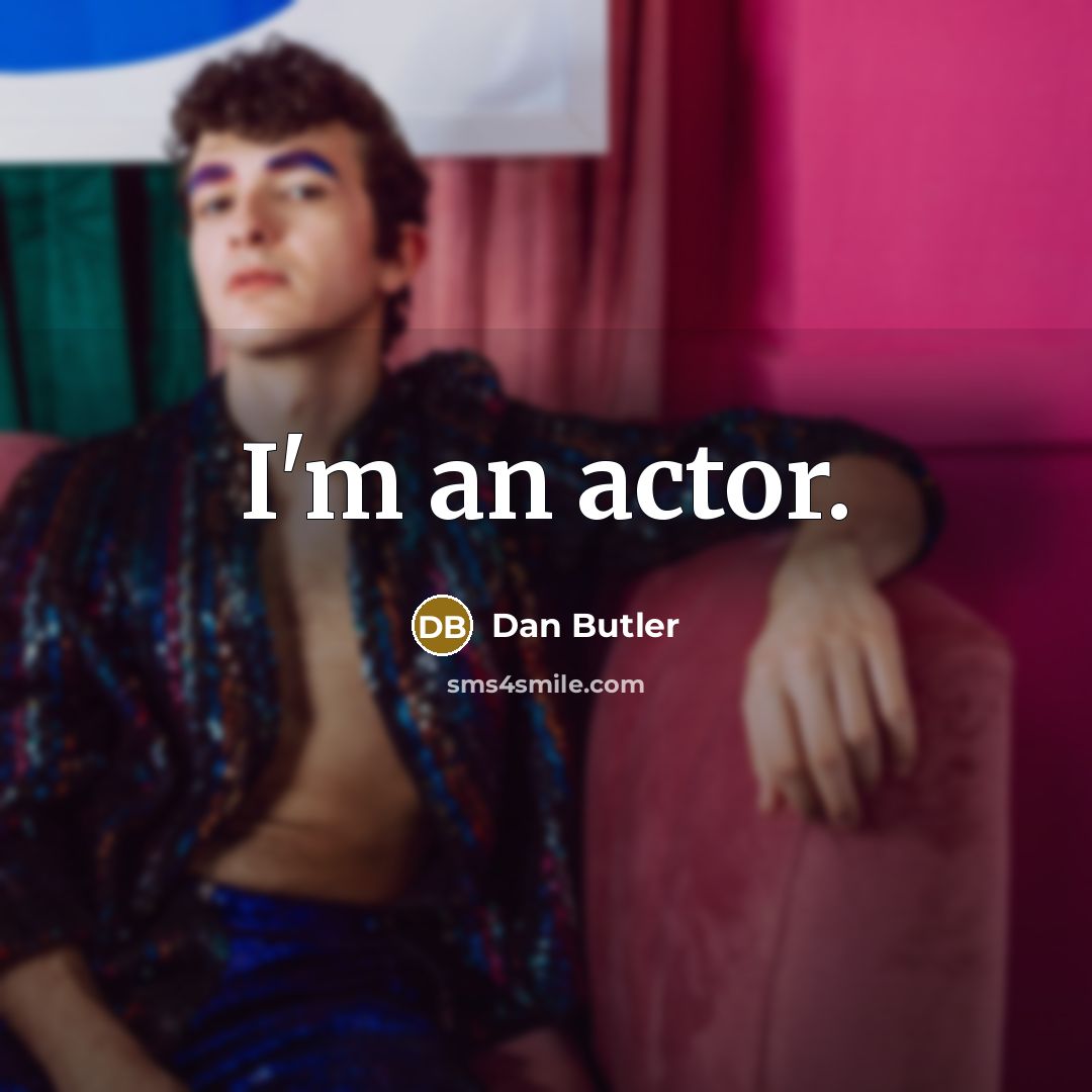 “I'm an actor.” quote by Dan Butler