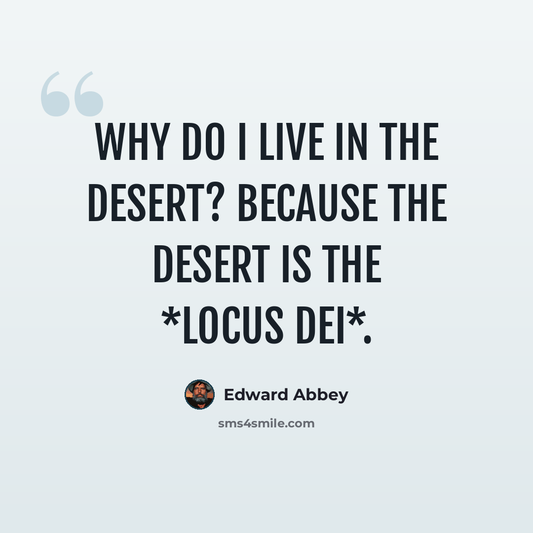 “Why do I live in the desert? Because the desert is the *locus Dei*.” quote by Edward Abbey