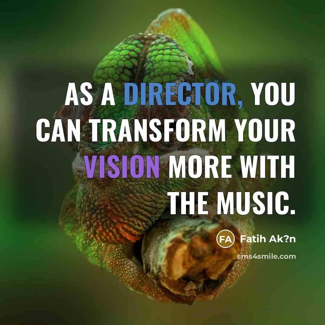“As a director, you can transform your vision more with the music.” quote by Fatih Ak?n