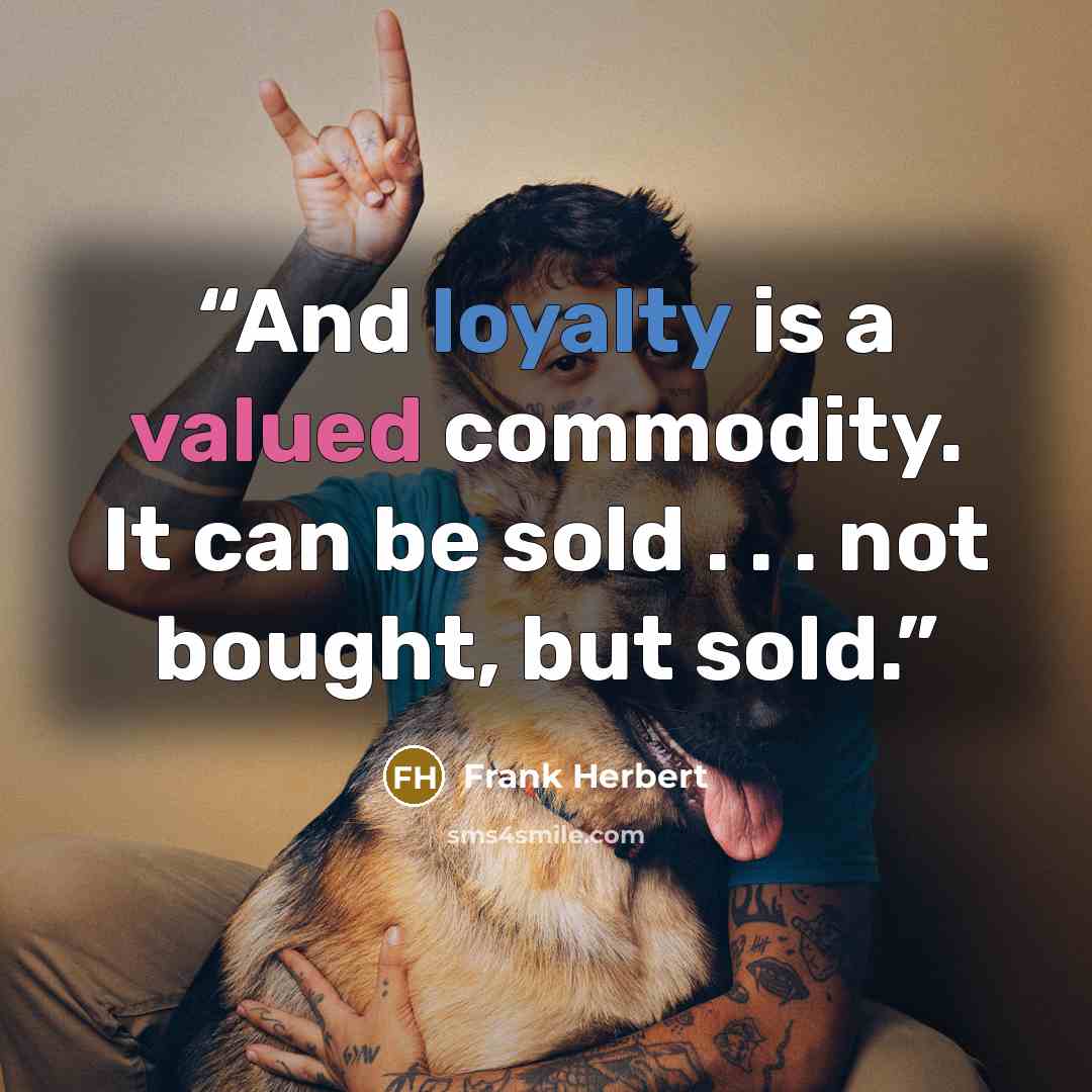“And loyalty is a valued commodity. It can be sold . . . not bought, but sold.” quote by Frank Herbert