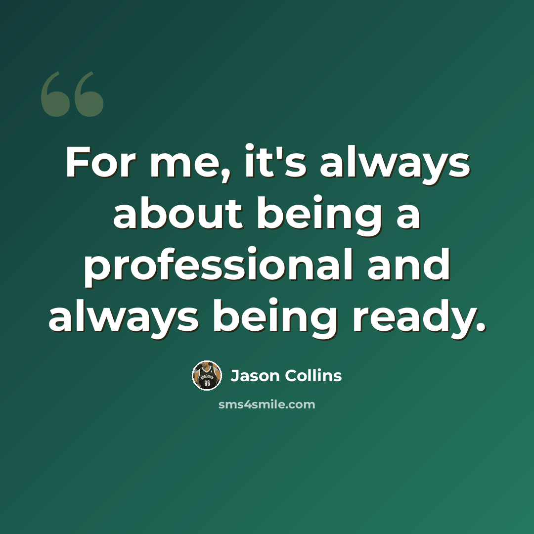 “For me, it's always about being a professional and always being ready.” quote by Jason Collins