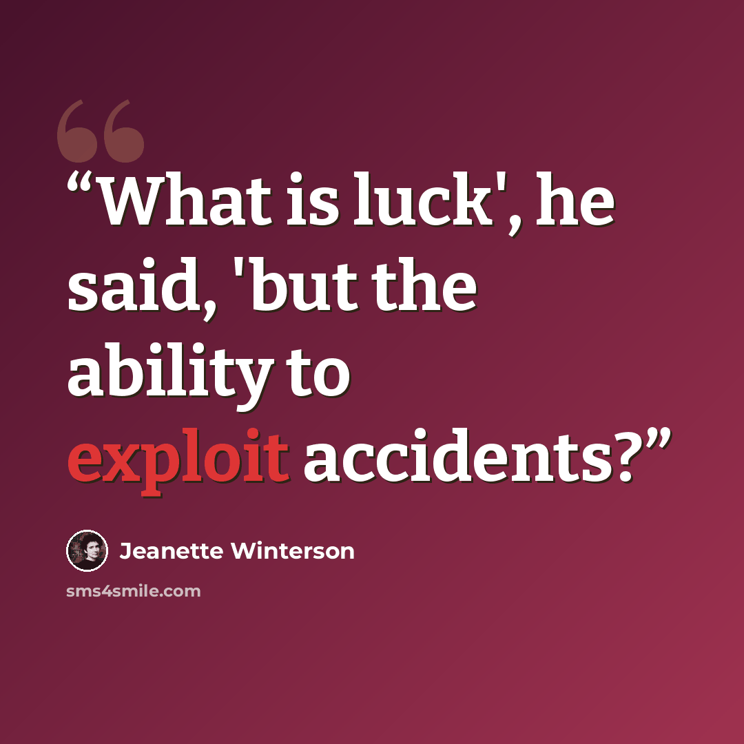 “What is luck', he said, 'but the ability to exploit accidents?” quote by Jeanette Winterson