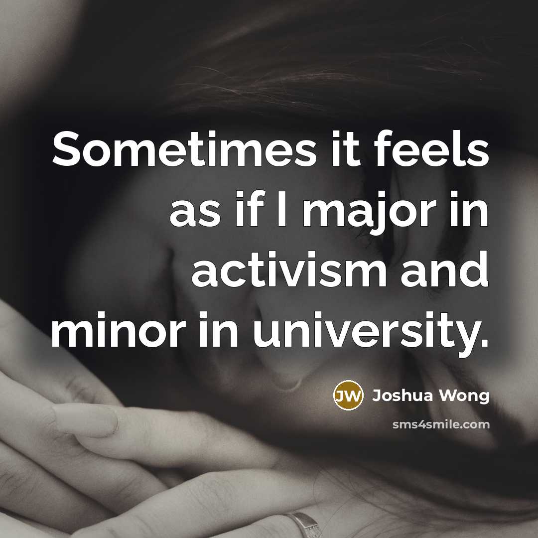 “Sometimes it feels as if I major in activism and minor in university.” quote by Joshua Wong