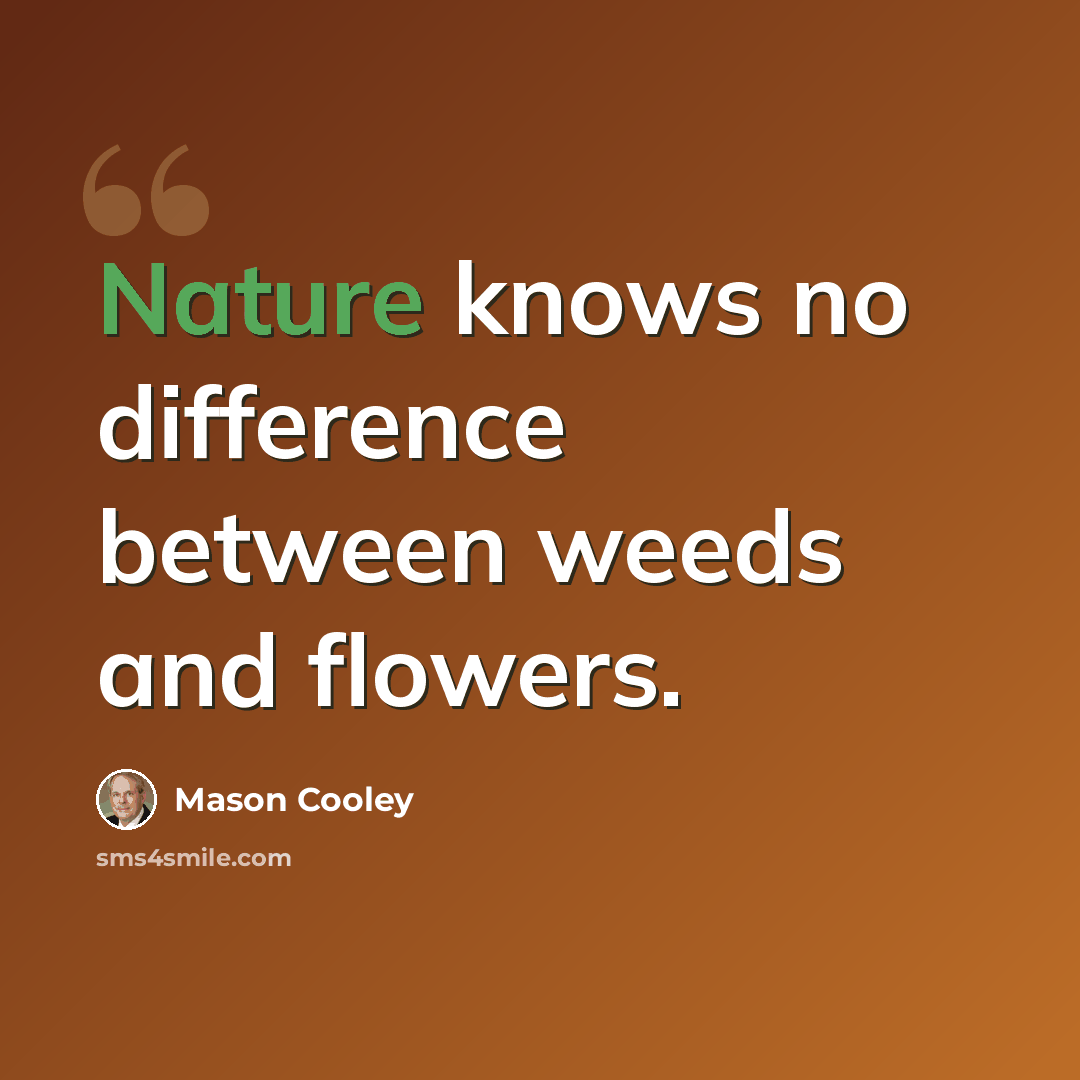 “Nature knows no difference between weeds and flowers.” quote by Mason Cooley