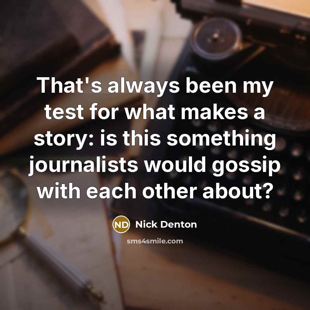 “That's always been my test for what makes a story: is this something journalists would gossip with each other about?” quote by Nick Denton