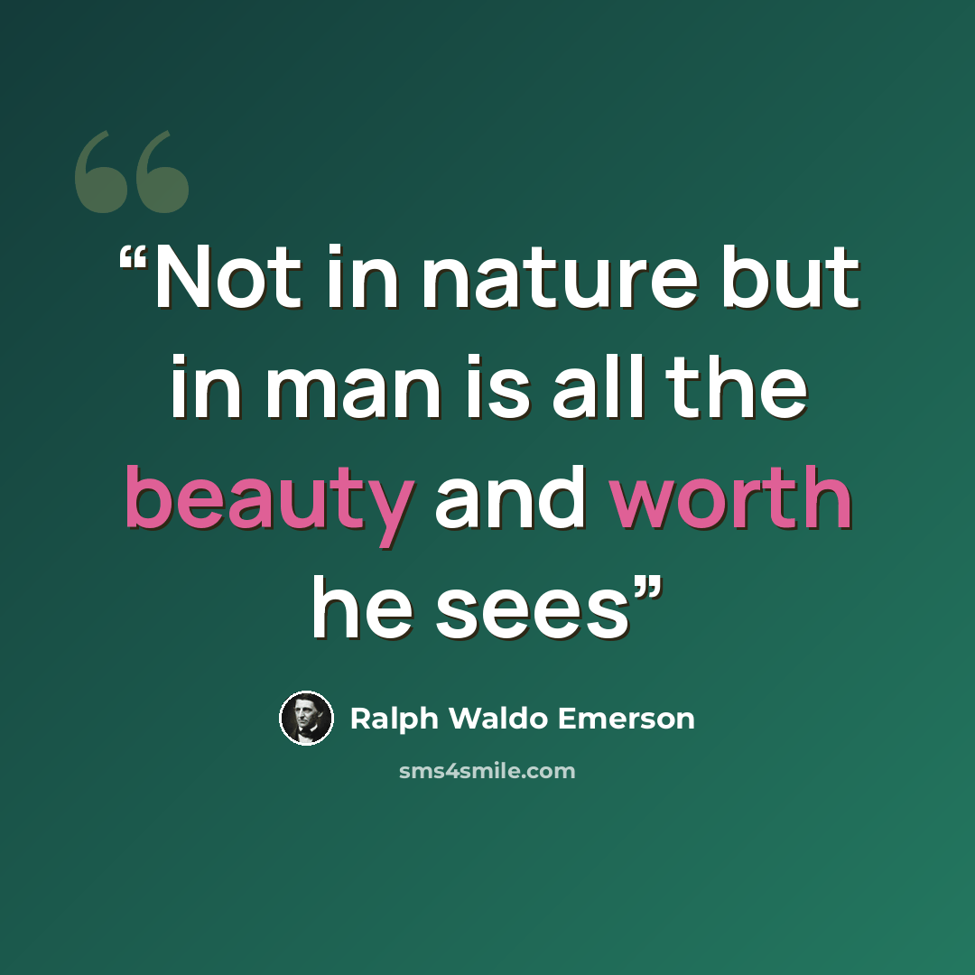 “Not in nature but in man is all the beauty and worth he sees” quote by Ralph Waldo Emerson