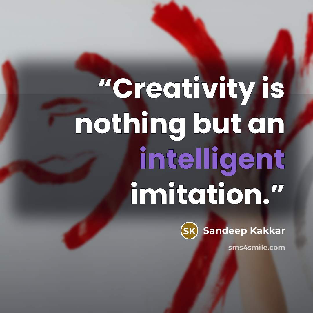 “Creativity is nothing but an intelligent imitation.” quote by Sandeep Kakkar