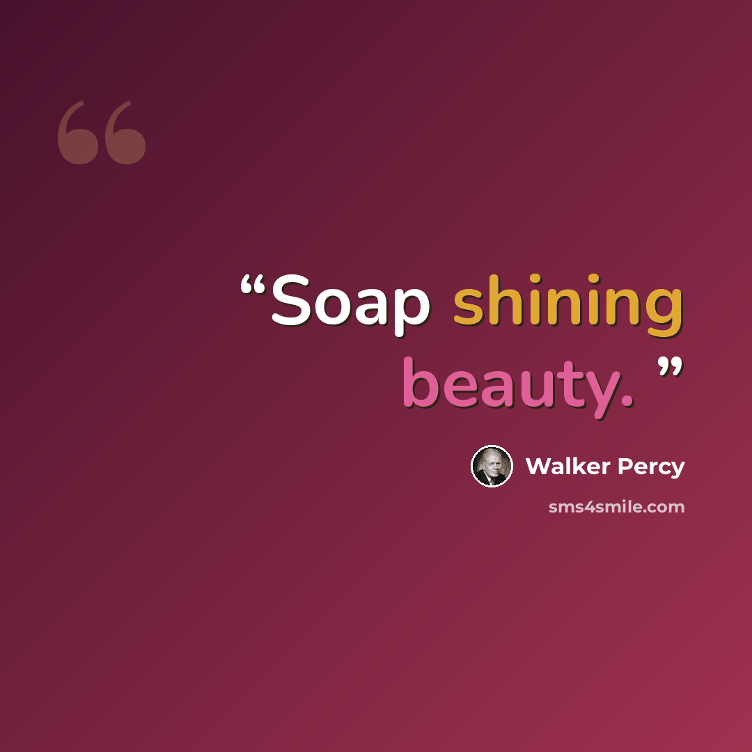 “Soap shining beauty.” quote by Walker Percy