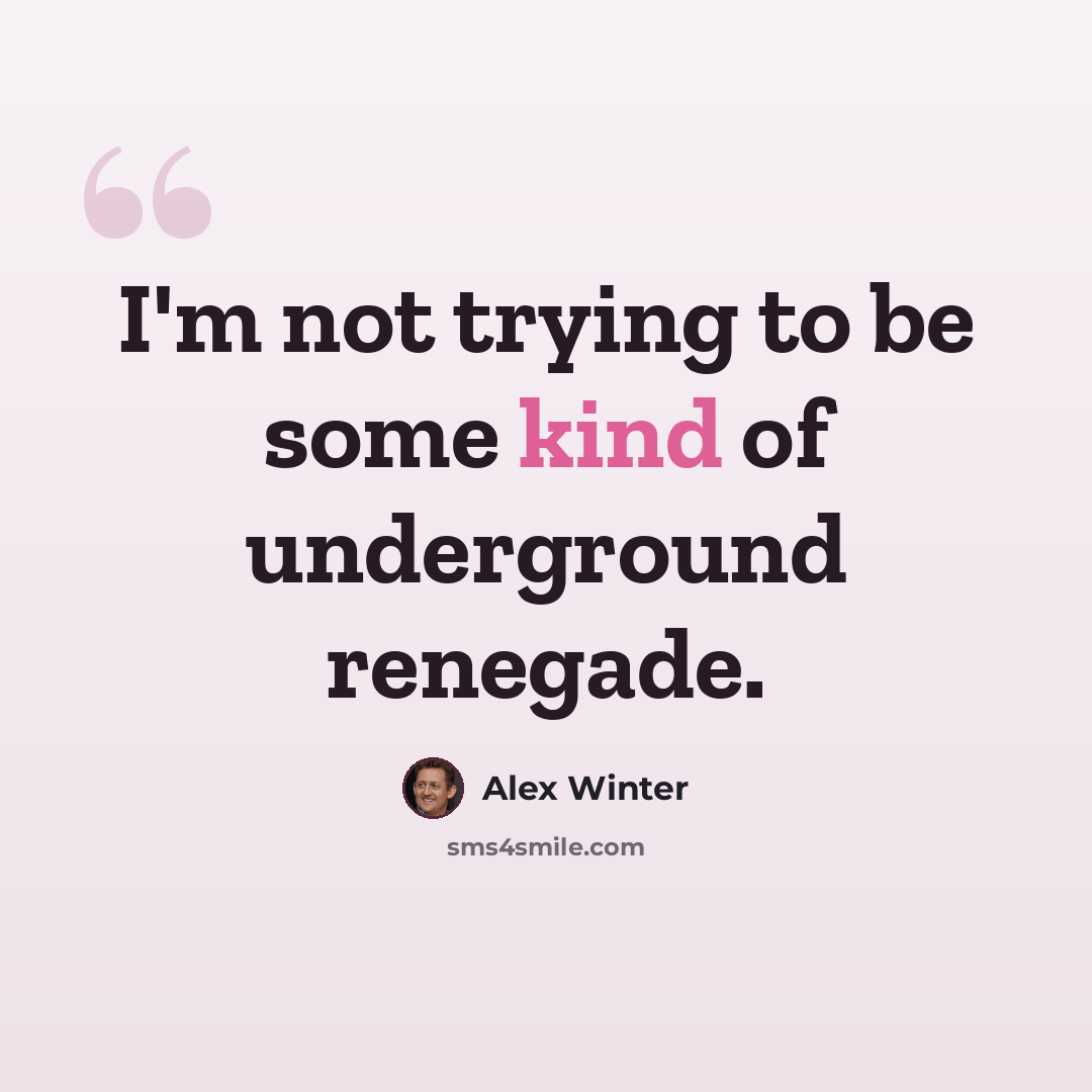 “I'm not trying to be some kind of underground renegade.” quote by Alex Winter