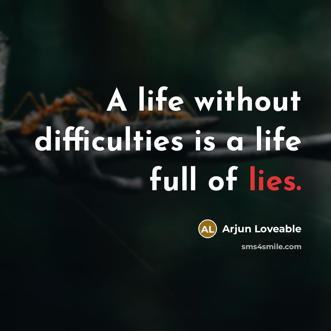 “A life without difficulties is a life full of lies.” quote by Arjun Loveable