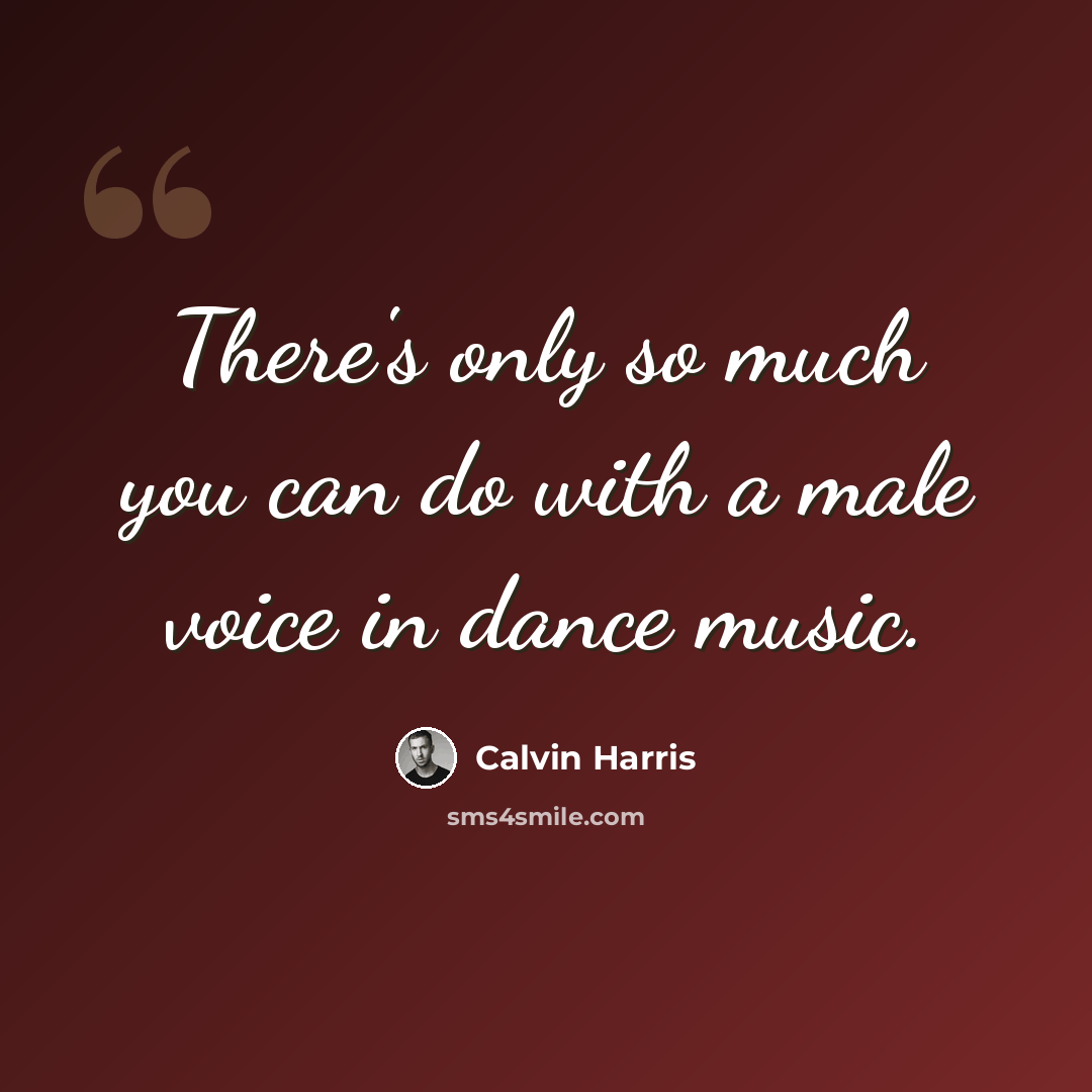 “There's only so much you can do with a male voice in dance music.” quote by Calvin Harris