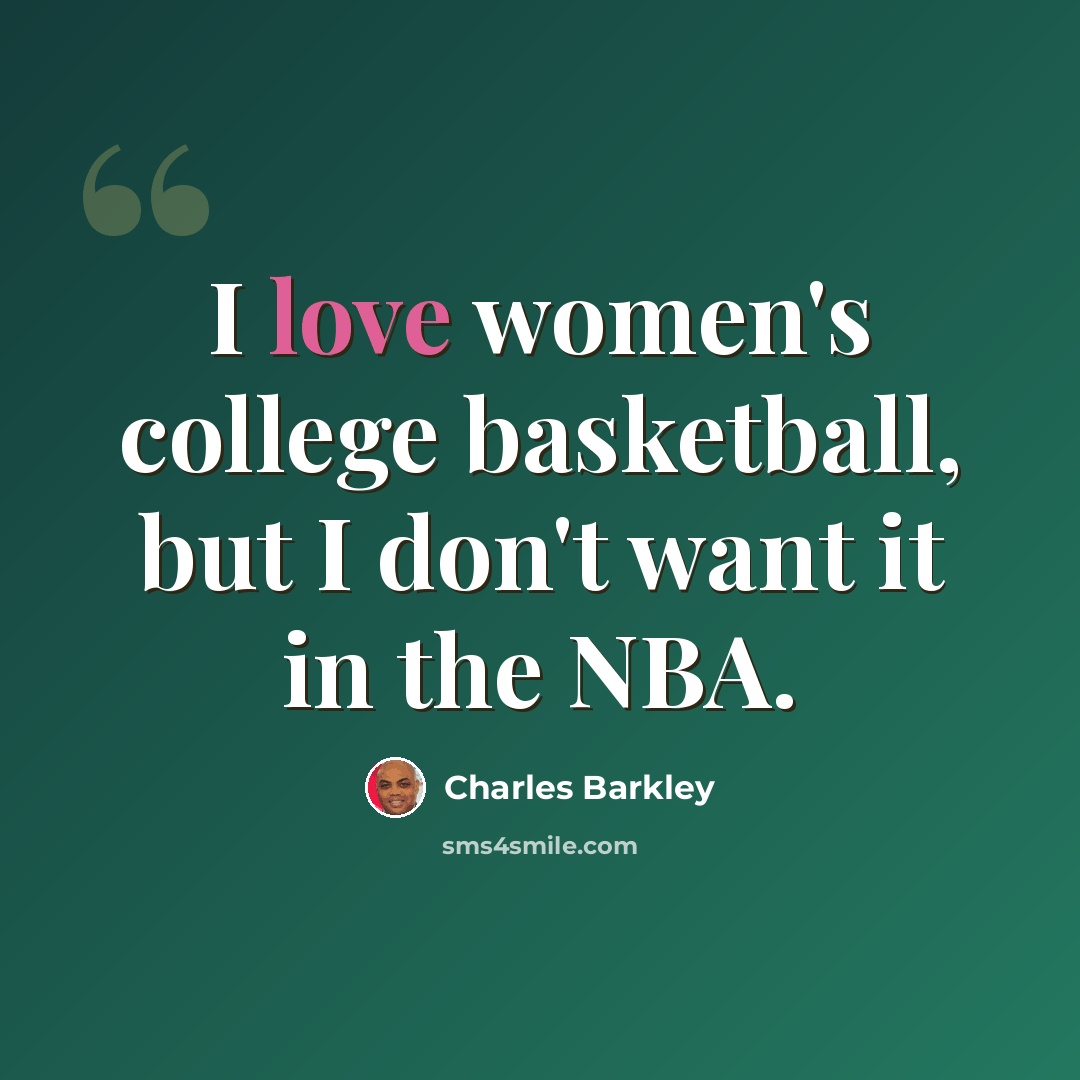 “I love women's college basketball, but I don't want it in the NBA.” quote by Charles Barkley