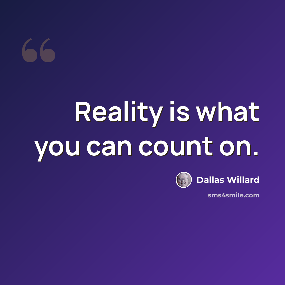 “Reality is what you can count on.” quote by Dallas Willard