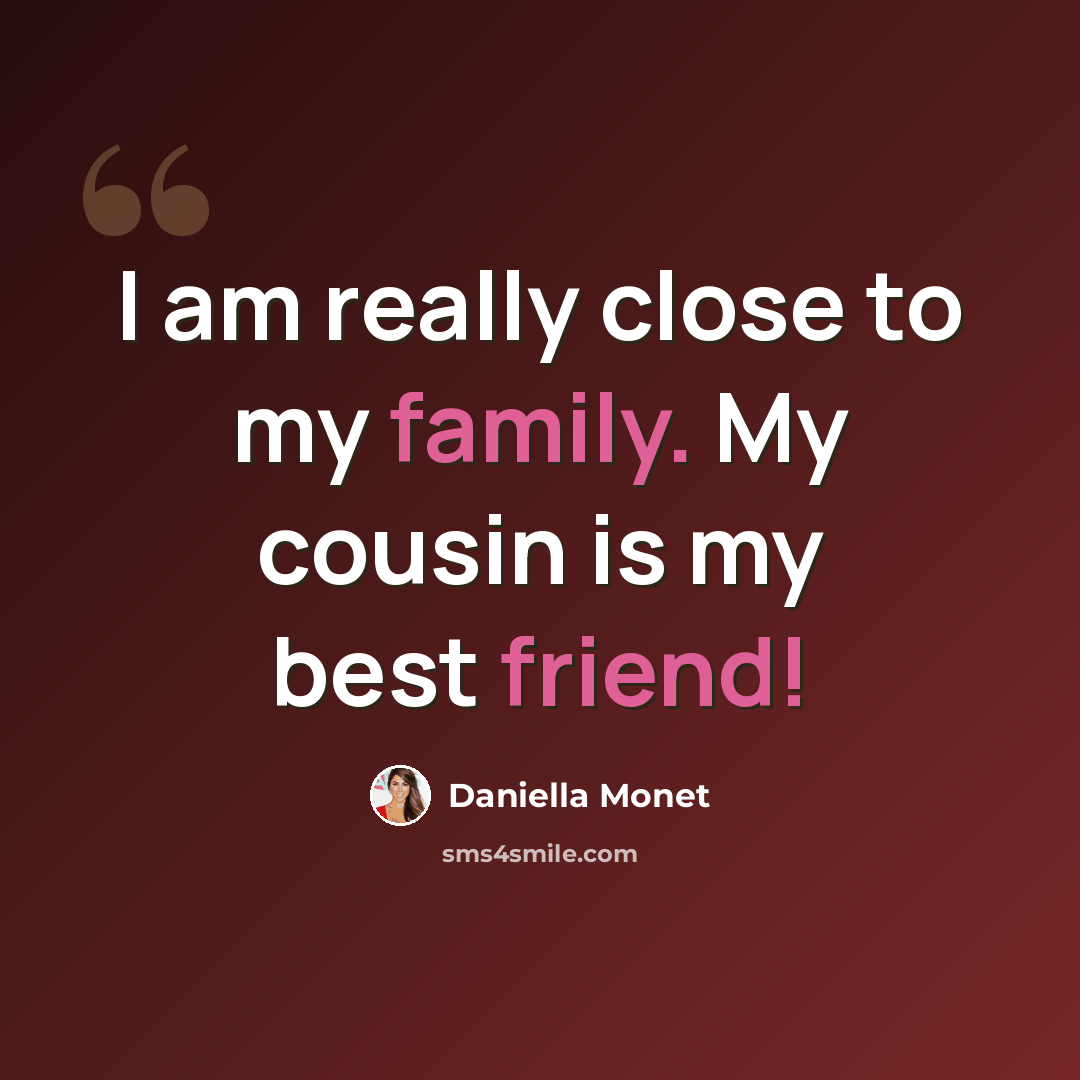 “I am really close to my family. My cousin is my best friend!” quote by Daniella Monet