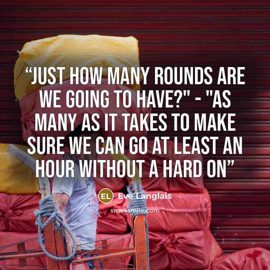 “Just how many rounds are we going to have?" - "As many as it takes to make sure we can go at least an hour without a hard on” quote by Eve Langlais