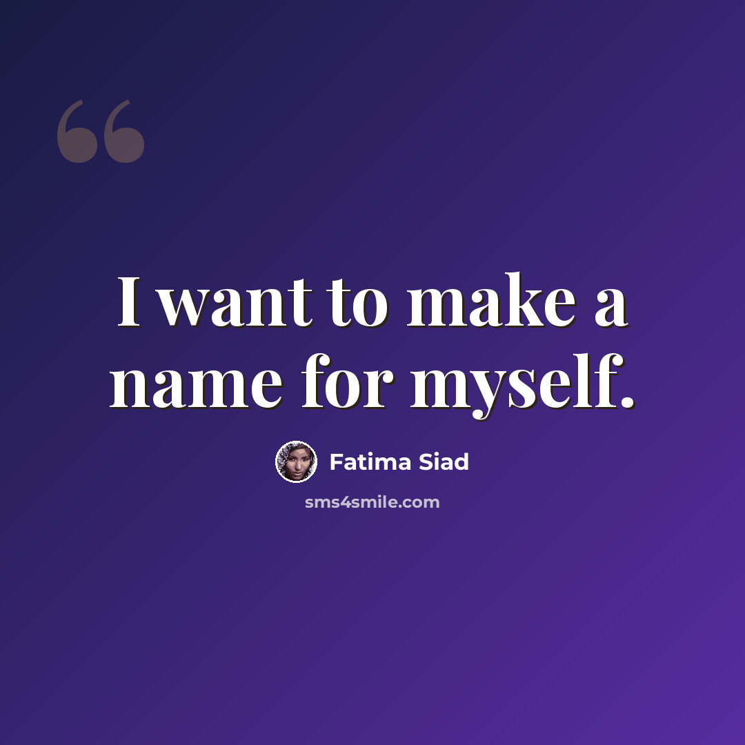 “I want to make a name for myself.” quote by Fatima Siad