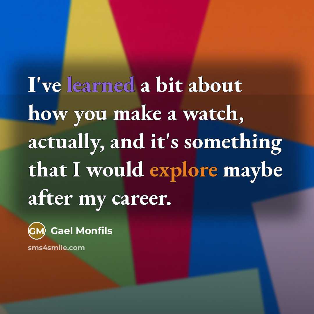 “I've learned a bit about how you make a watch, actually, and it's something that I would explore maybe after my career.” quote by Gael Monfils