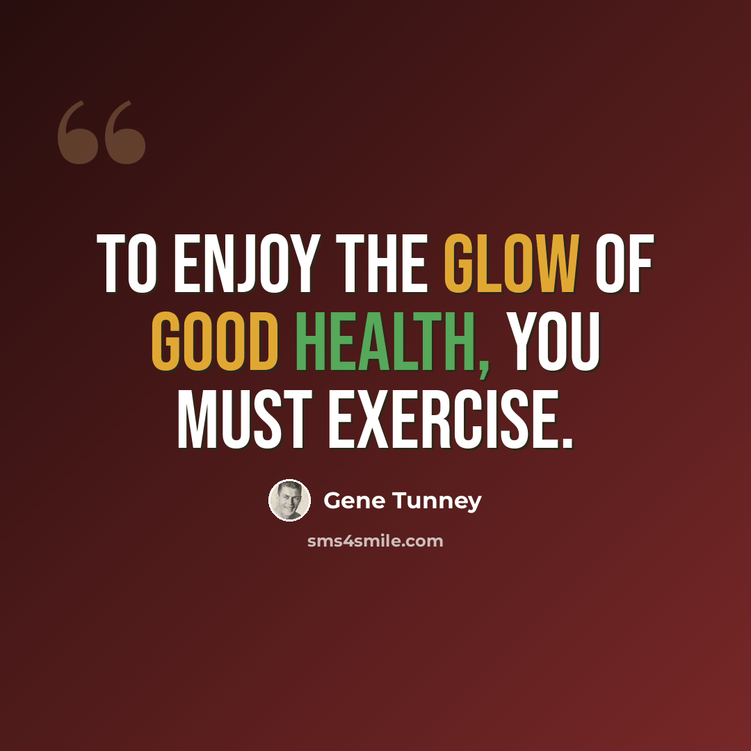 “To enjoy the glow of good health, you must exercise.” quote by Gene Tunney