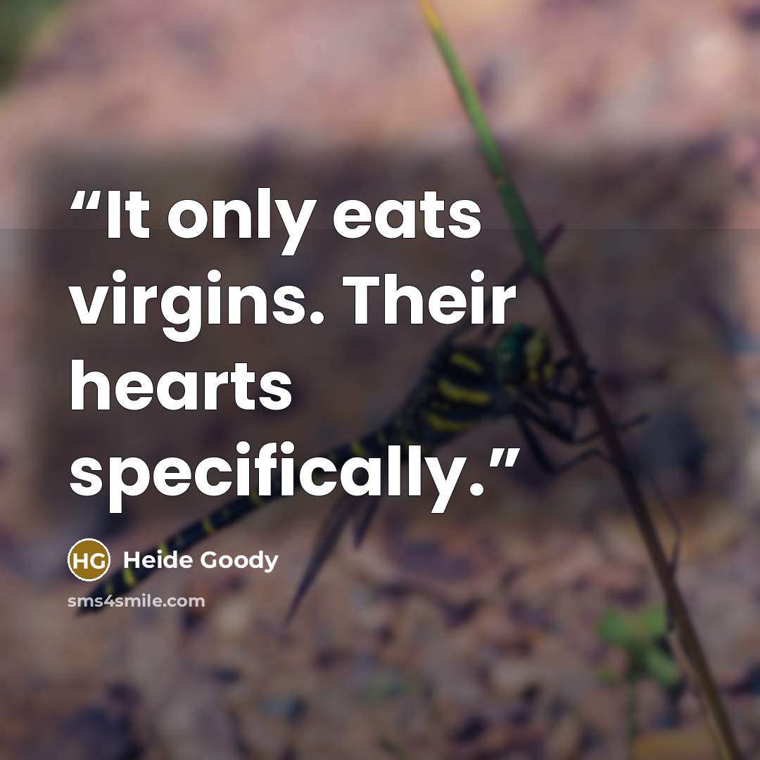 “It only eats virgins. Their hearts specifically.” quote by Heide Goody
