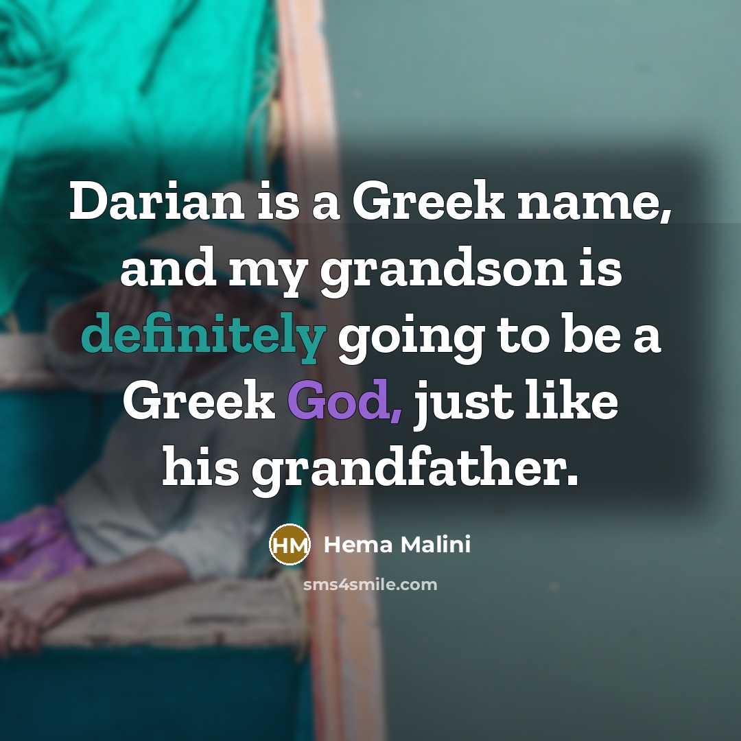 “Darian is a Greek name, and my grandson is definitely going to be a Greek God, just like his grandfather.” quote by Hema Malini