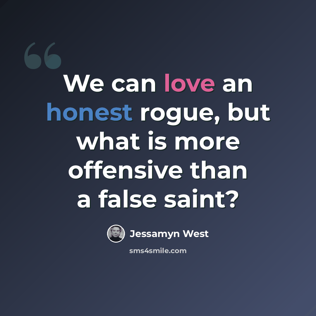 “We can love an honest rogue, but what is more offensive than a false saint?” quote by Jessamyn West