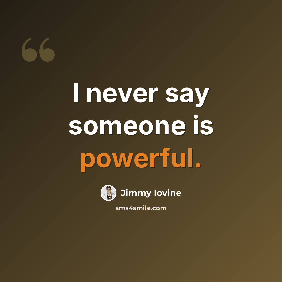 “I never say someone is powerful.” quote by Jimmy Iovine