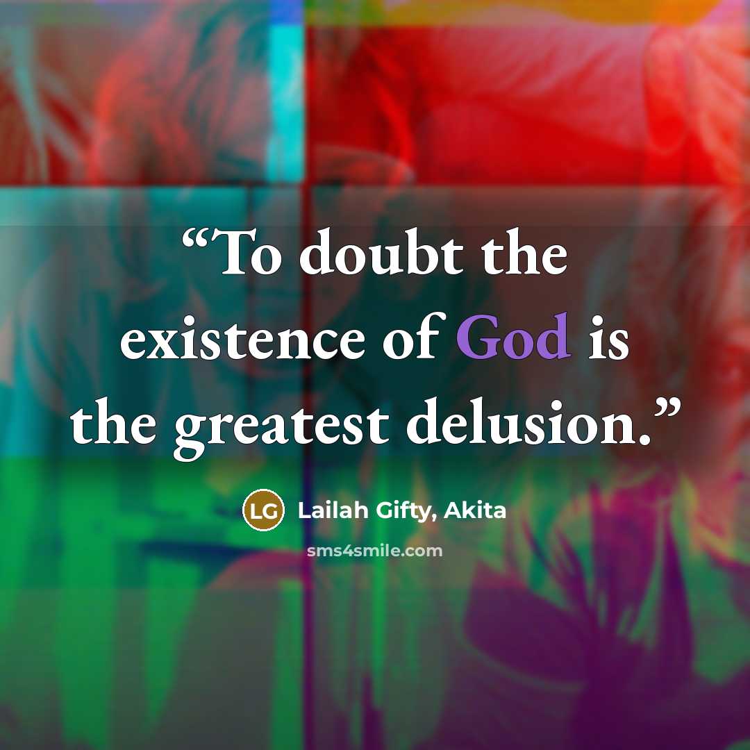 “To doubt the existence of God is the greatest delusion.” quote by Lailah Gifty, Akita