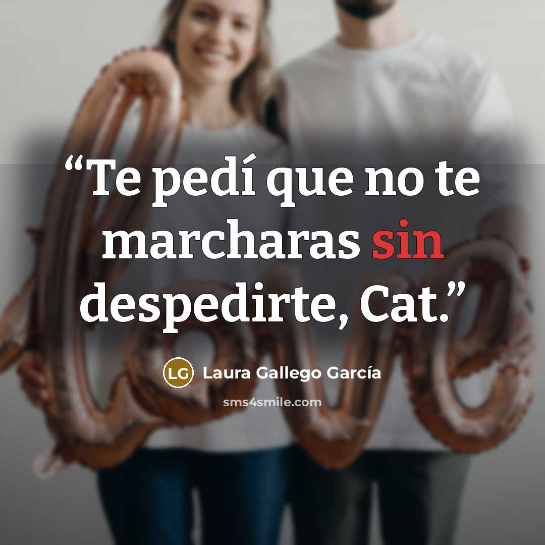 “Te pedí que no te marcharas sin despedirte, Cat.” quote by Laura Gallego García