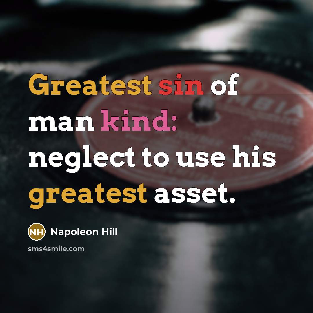“Greatest sin of man kind: neglect to use his greatest asset.” quote by Napoleon Hill