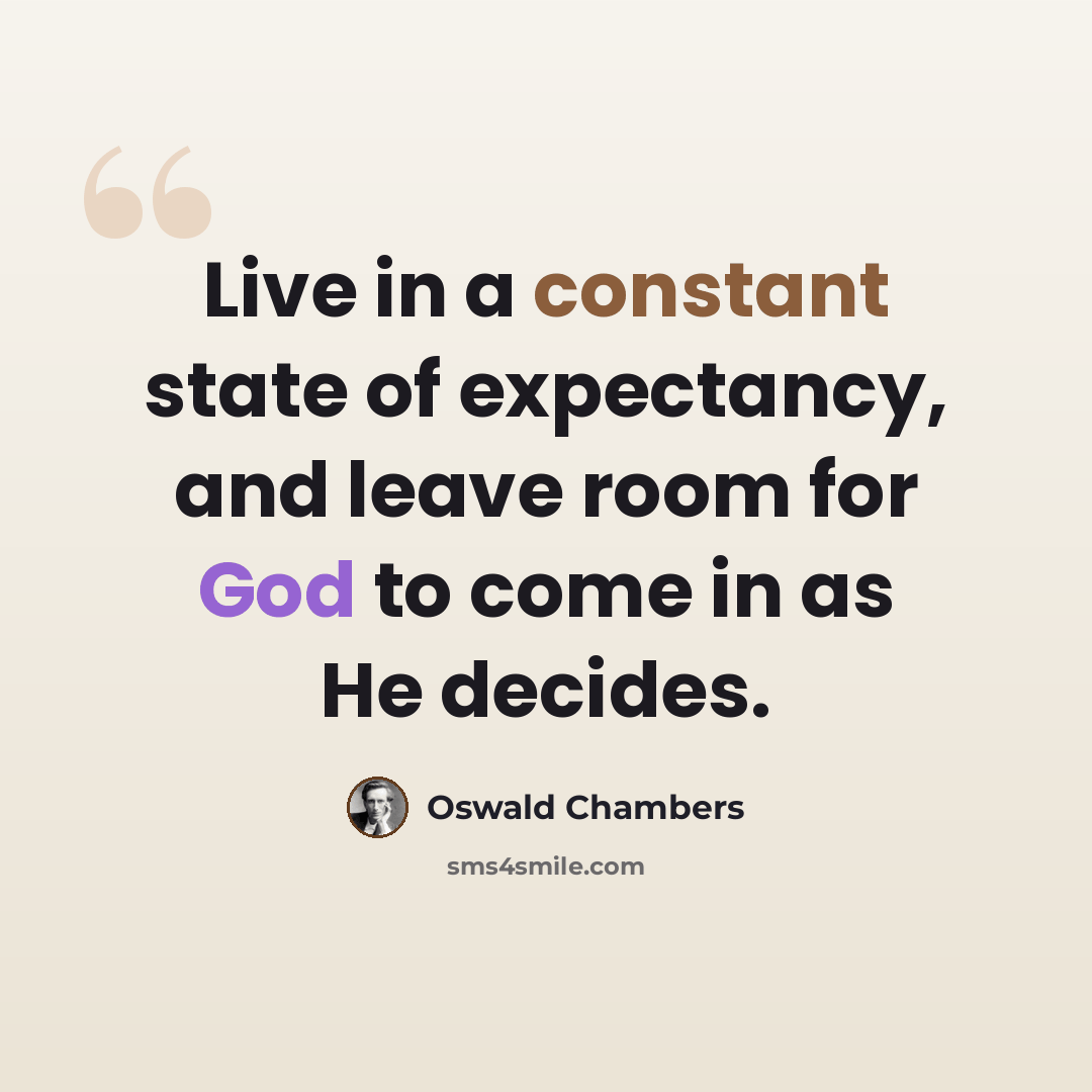 “Live in a constant state of expectancy, and leave room for God to come in as He decides.” quote by Oswald Chambers