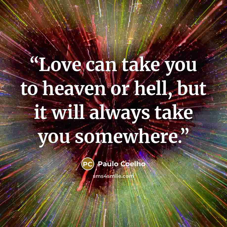 “Love can take you to heaven or hell, but it will always take you somewhere.” quote by Paulo Coelho