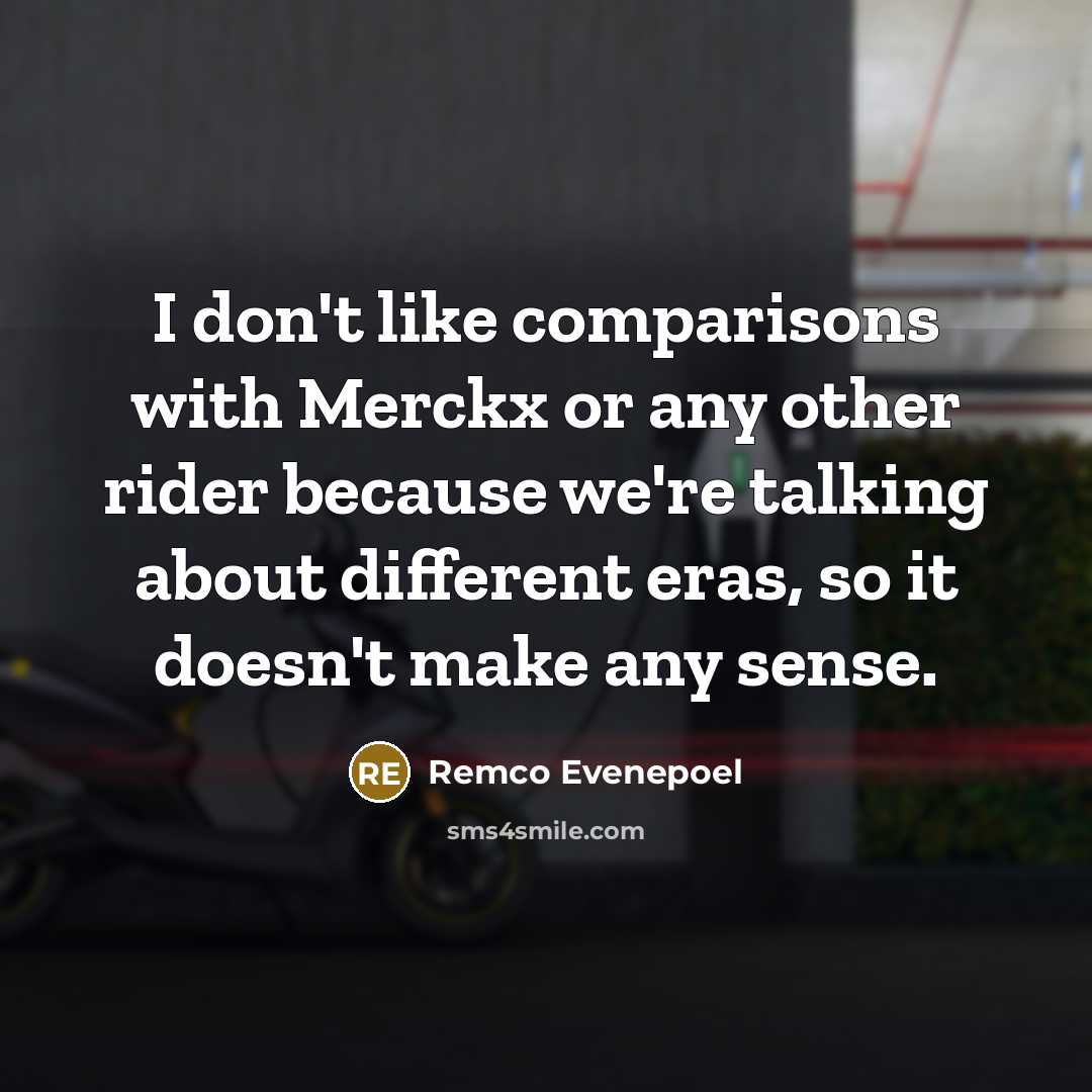“I don't like comparisons with Merckx or any other rider because we're talking about different eras, so it doesn't make any sense.” quote by Remco Evenepoel
