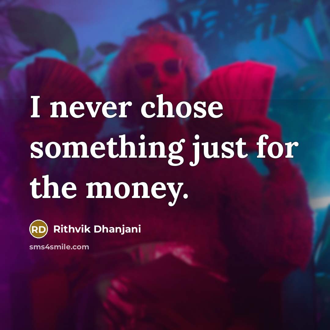 “I never chose something just for the money.” quote by Rithvik Dhanjani