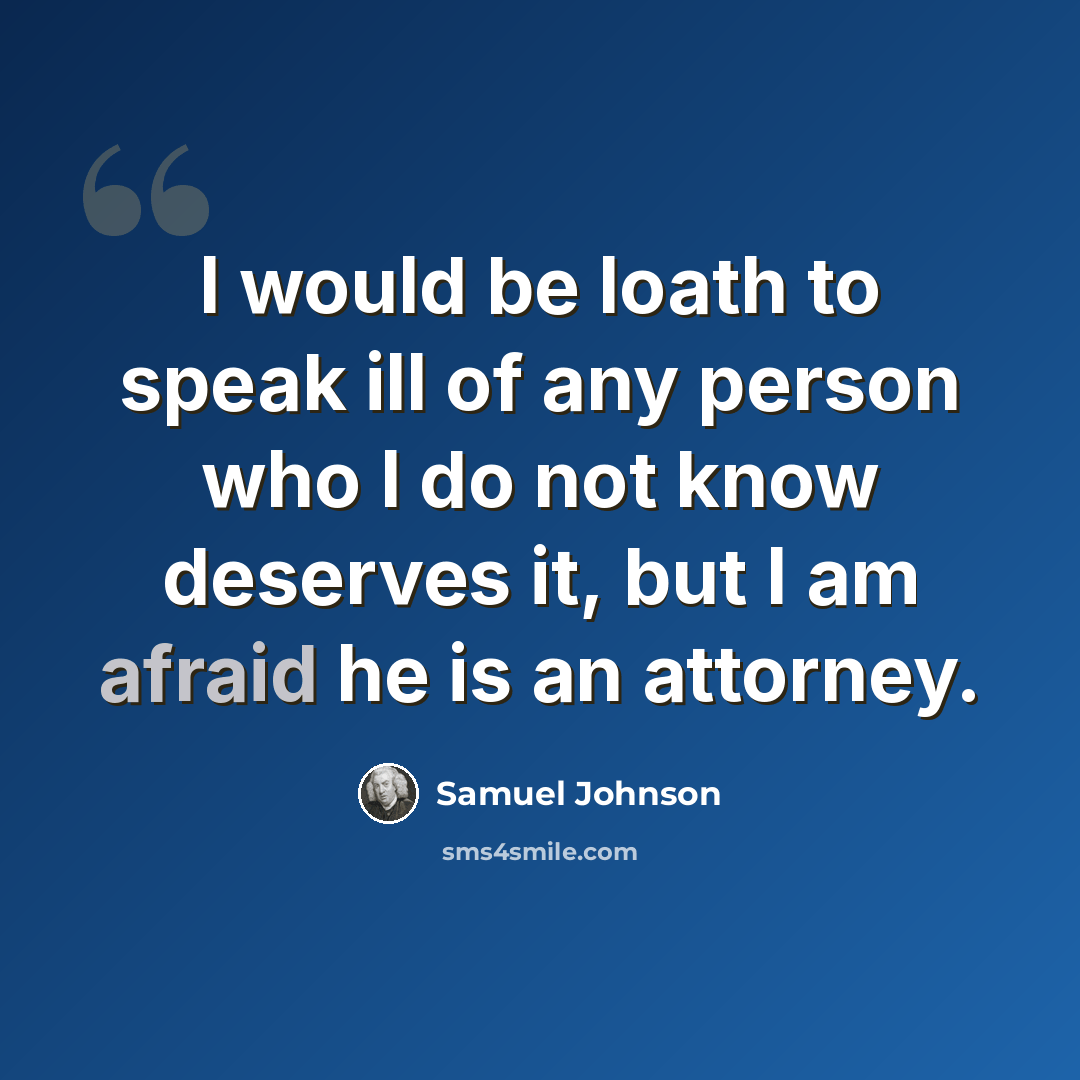 “I would be loath to speak ill of any person who I do not know deserves it, but I am afraid he is an attorney.” quote by Samuel Johnson