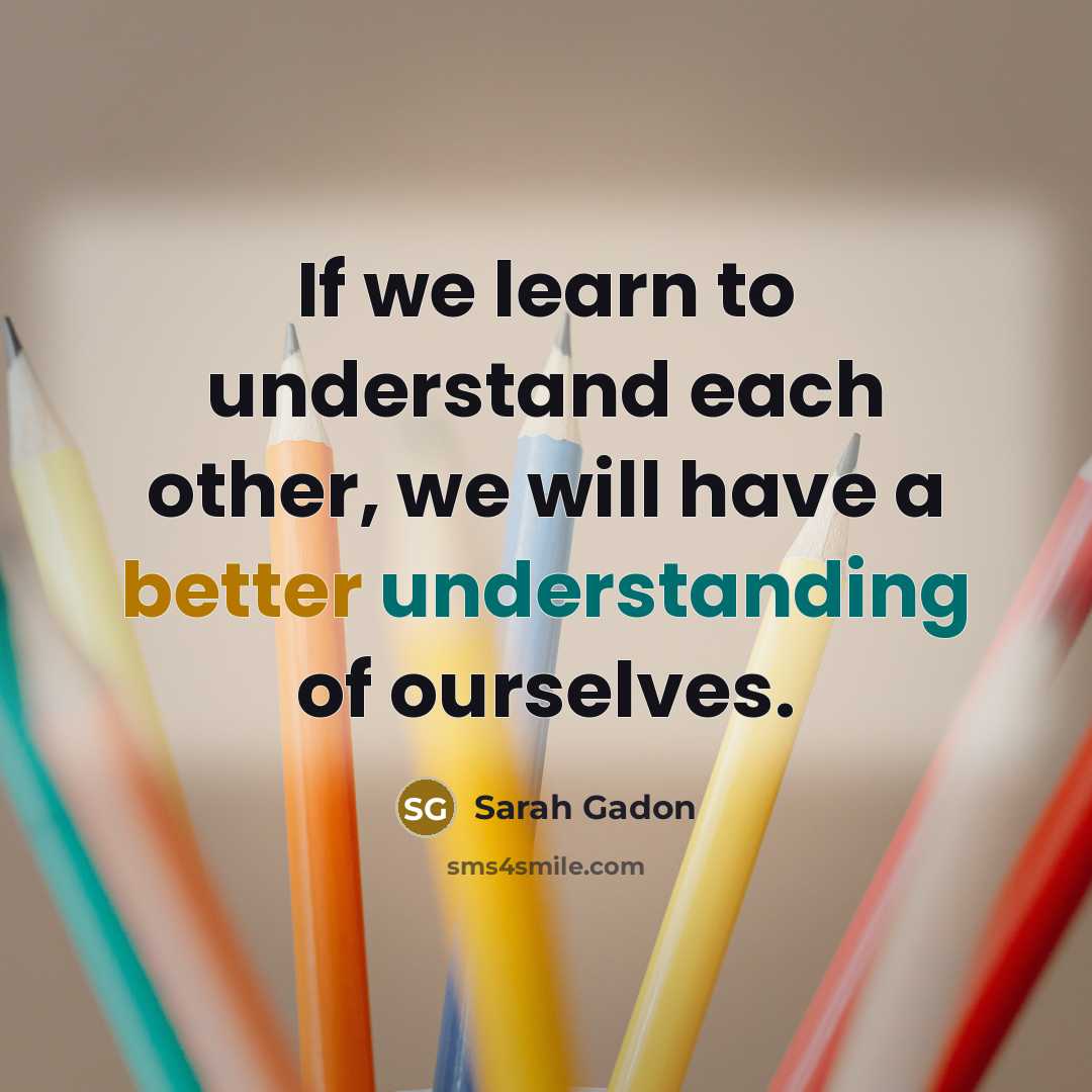 “If we learn to understand each other, we will have a better understanding of ourselves.” quote by Sarah Gadon