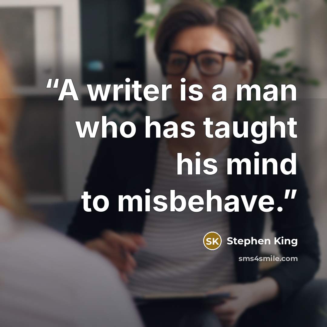 “A writer is a man who has taught his mind to misbehave.” quote by Stephen King
