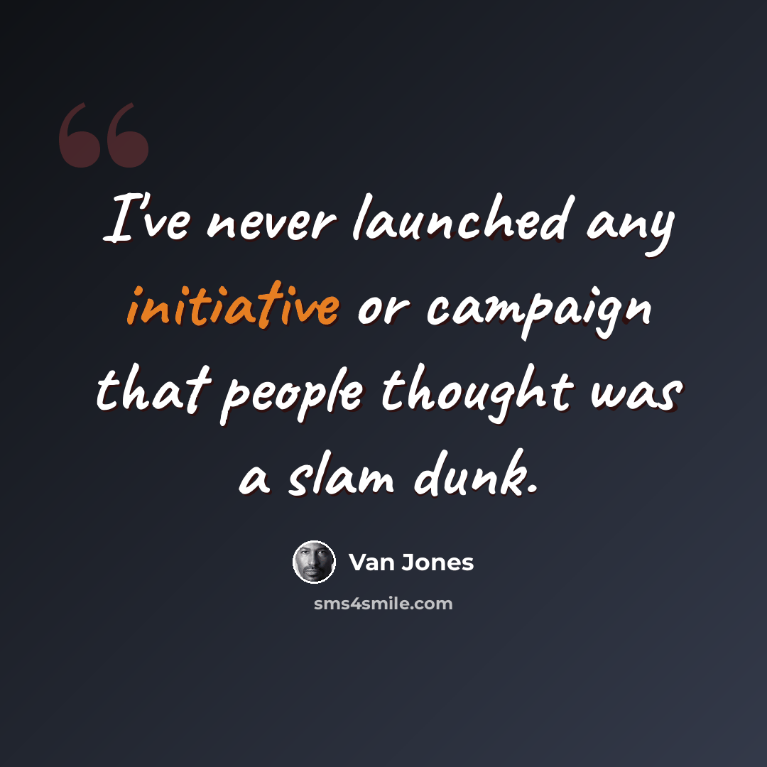 “I've never launched any initiative or campaign that people thought was a slam dunk.” quote by Van Jones