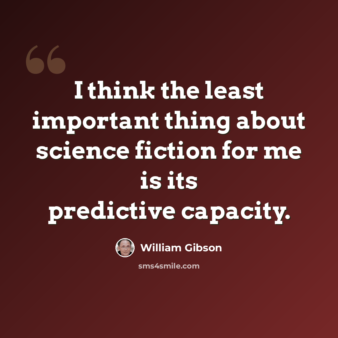 “I think the least important thing about science fiction for me is its predictive capacity.” quote by William Gibson