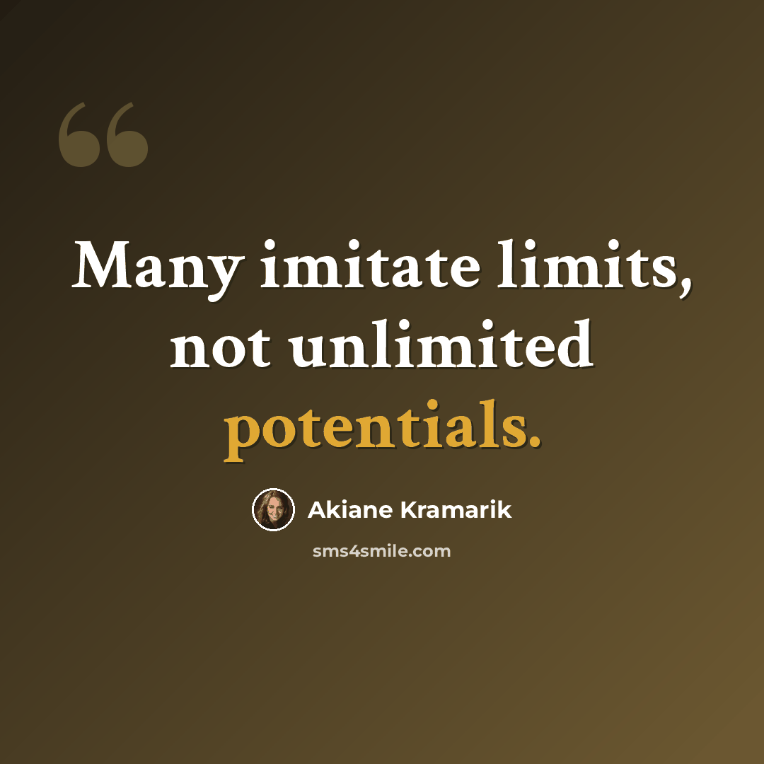 “Many imitate limits, not unlimited potentials.” quote by Akiane Kramarik