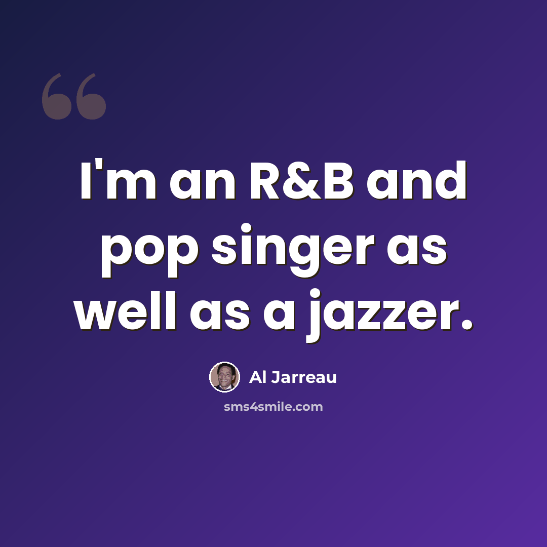 “I'm an R&B and pop singer as well as a jazzer.” quote by Al Jarreau