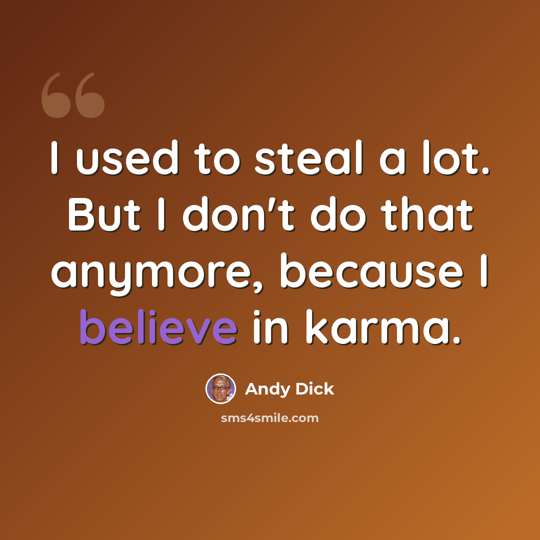 “I used to steal a lot. But I don't do that anymore, because I believe in karma.” quote by Andy Dick